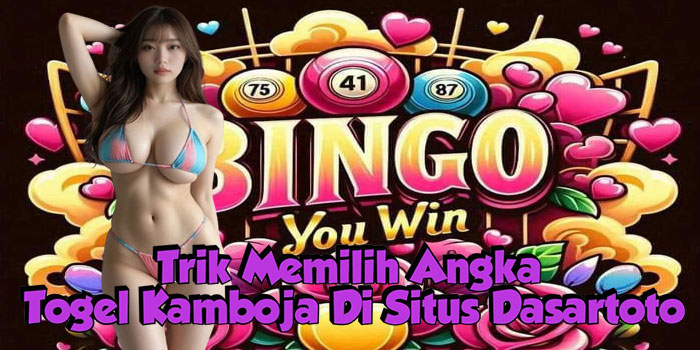 Trik Memilih Angka Togel Kamboja Di Situs Dasartoto