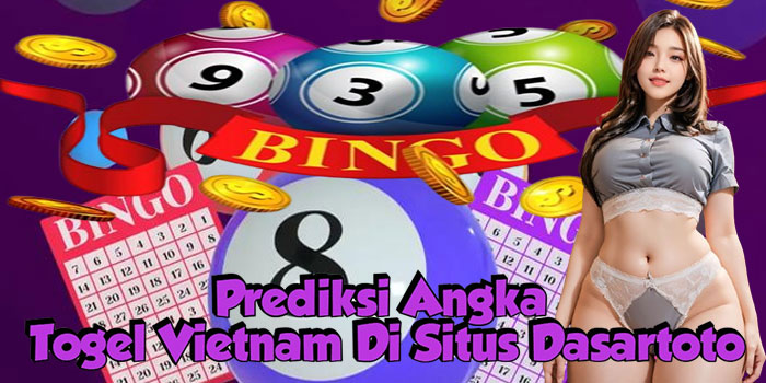 Prediksi Angka Togel Vietnam Di Situs Dasartoto